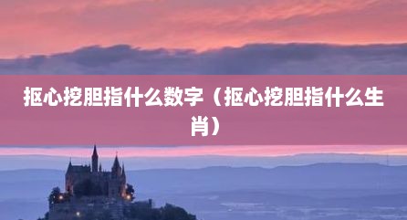 抠心挖胆指什么数字（抠心挖胆指什么生肖）