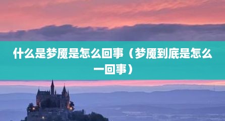 什么是梦魇是怎么回事（梦魇到底是怎么一回事）