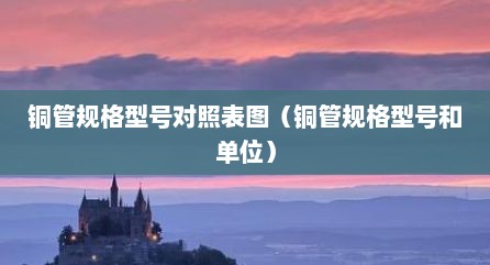 铜管规格型号对照表图（铜管规格型号和单位）