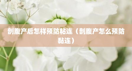 剖腹产后怎样预防粘连（剖腹产怎么预防黏连）