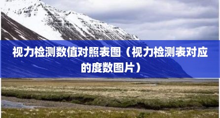 视力检测数值对照表图（视力检测表对应的度数图片）