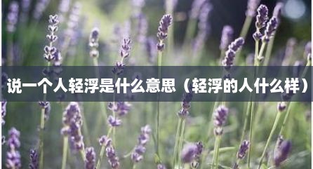 说一个人轻浮是什么意思（轻浮的人什么样）