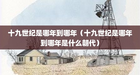 十九世纪是哪年到哪年（十九世纪是哪年到哪年是什么朝代）