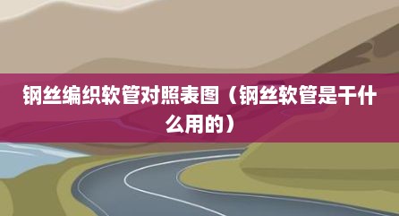 钢丝编织软管对照表图（钢丝软管是干什么用的）