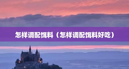 怎样调配饵料（怎样调配饵料好吃）