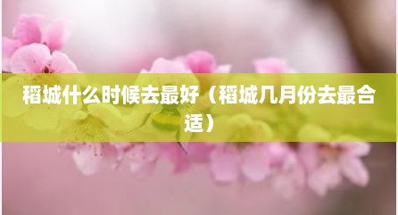 稻城什么时候去最好（稻城几月份去最合适）