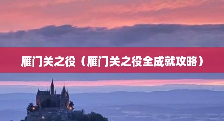 雁门关之役（雁门关之役全成就攻略）