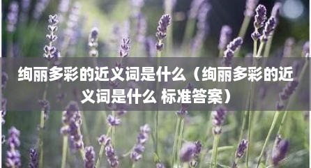 绚丽多彩的近义词是什么（绚丽多彩的近义词是什么 标准答案）