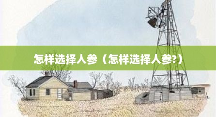 怎样选择人参（怎样选择人参?）