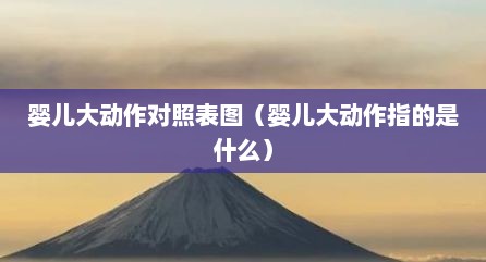 婴儿大动作对照表图（婴儿大动作指的是什么）