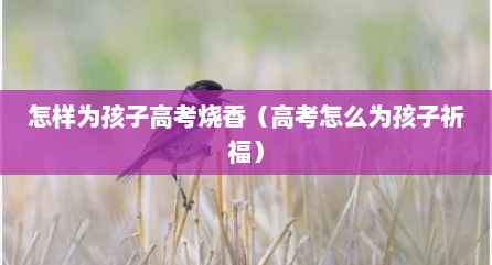 怎样为孩子高考烧香（高考怎么为孩子祈福）