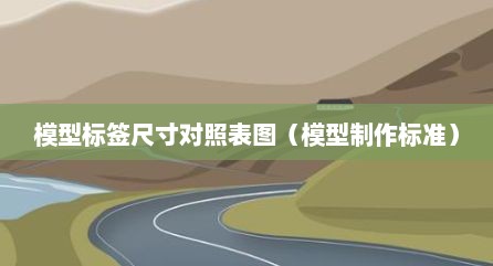 模型标签尺寸对照表图（模型制作标准）