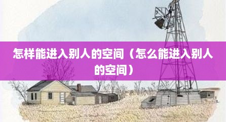 怎样能进入别人的空间（怎么能进入别人的空间）
