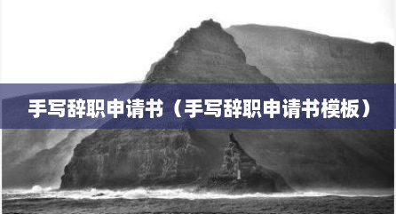 手写辞职申请书（手写辞职申请书模板）