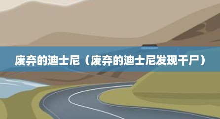 废弃的迪士尼（废弃的迪士尼发现干尸）