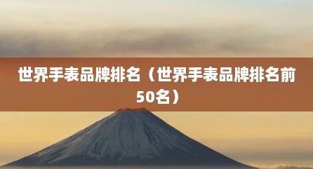 世界手表品牌排名（世界手表品牌排名前50名）
