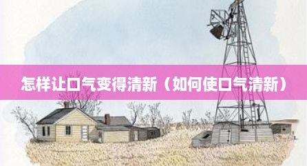 怎样让口气变得清新（如何使口气清新）