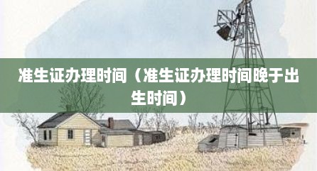 准生证办理时间（准生证办理时间晚于出生时间）