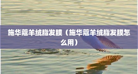 施华蔻羊绒脂发膜（施华蔻羊绒脂发膜怎么用）