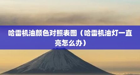 哈雷机油颜色对照表图（哈雷机油灯一直亮怎么办）