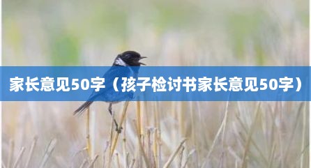 家长意见50字（孩子检讨书家长意见50字）