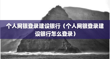个人网银登录建设银行（个人网银登录建设银行怎么登录）