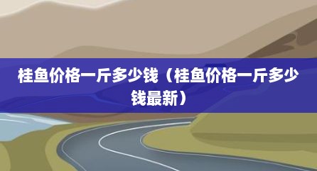 桂鱼价格一斤多少钱（桂鱼价格一斤多少钱最新）