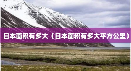 日本面积有多大（日本面积有多大平方公里）