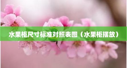 水果柜尺寸标准对照表图（水果柜摆放）