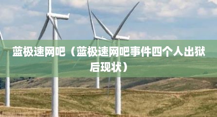 蓝极速网吧（蓝极速网吧事件四个人出狱后现状）