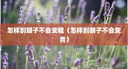 怎样刮胡子不会变粗（怎样刮胡子不会变青）