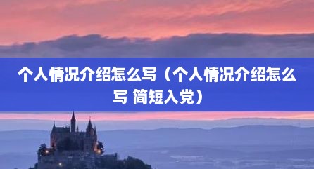 个人情况介绍怎么写（个人情况介绍怎么写 简短入党）