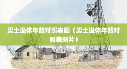 男士退休年龄对照表图（男士退休年龄对照表图片）