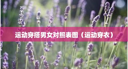 运动穿搭男女对照表图（运动穿衣）