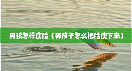 男孩怎样瘦脸（男孩子怎么把脸瘦下来）