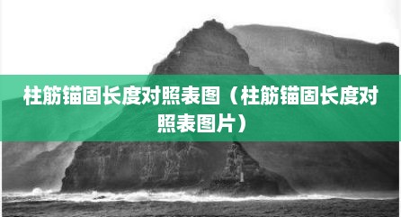 柱筋锚固长度对照表图（柱筋锚固长度对照表图片）