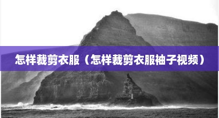 怎样裁剪衣服（怎样裁剪衣服袖子视频）
