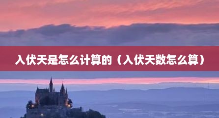 入伏天是怎么计算的（入伏天数怎么算）