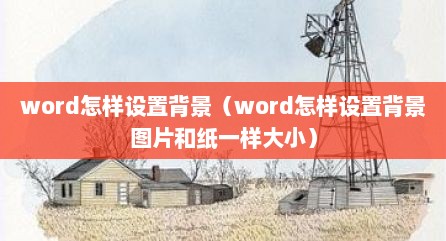 word怎样设置背景（word怎样设置背景图片和纸一样大小）