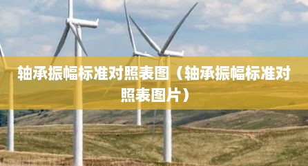 轴承振幅标准对照表图（轴承振幅标准对照表图片）