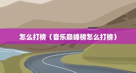 怎么打榜（音乐巅峰榜怎么打榜）