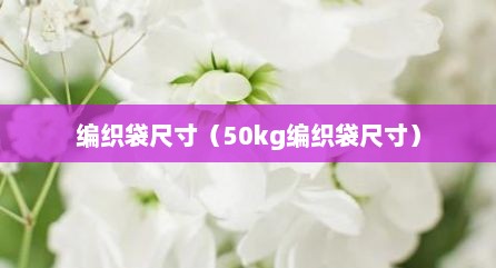 编织袋尺寸（50kg编织袋尺寸）