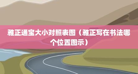 雅正通宝大小对照表图（雅正写在书法哪个位置图示）