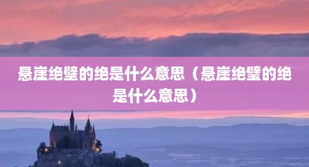 悬崖绝壁的绝是什么意思（悬崖绝璧的绝是什么意思）