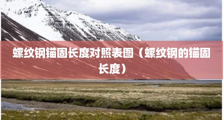 螺纹钢锚固长度对照表图（螺纹钢的锚固长度）