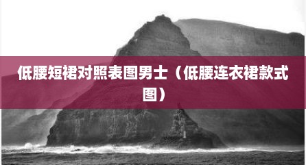 低腰短裙对照表图男士（低腰连衣裙款式图）