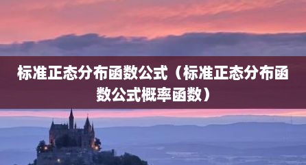 标准正态分布函数公式（标准正态分布函数公式概率函数）