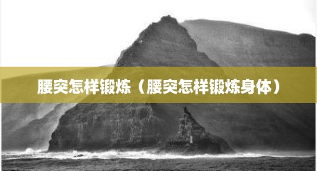 腰突怎样锻炼（腰突怎样锻炼身体）