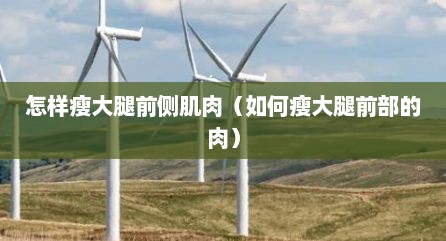 怎样瘦大腿前侧肌肉（如何瘦大腿前部的肉）