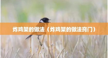 炸鸡架的做法（炸鸡架的做法窍门）